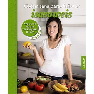 Cocina Sana Para Disfrutar. Isasaweis. Más De 100 Recetas Y Sus Mejores Trucos